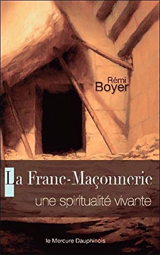 La Franc-Maçonnerie : Une spiritualité vivante by Rémi Boyer