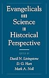 Evangelicals and Science in Historical Perspective (Religion in America Series) by David N. Livingstone, D. G. Hart