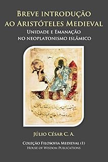 Livro Breve introdução ao Aristóteles Medieval: Unidade e Emanação no neoplatonismo islâmico (Filosofia Medieval Livro 1)