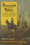 Stonewall in the Valley : Thomas J. "Stonewall" Jackson's Shenandoah Valley Campaign, Spring 1862, Tanner, Robert G., 0811717089