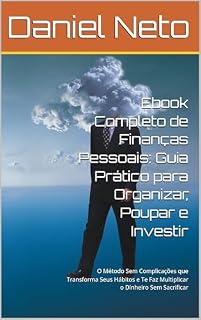 Livro Ebook Completo de Finanças Pessoais: Guia Prático para Organizar, Poupar e Investir: O Método Sem Complicações que Transforma Seus Hábitos e Te Faz Multiplicar o Dinheiro Sem Sacrificar