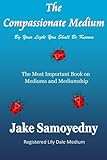 The Compassionate Medium: The Most Important Book On Mediums and Mediumship by Jake Samoyedny