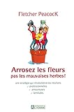 Arrosez les fleurs, pas les mauvaises herbes ! : Une stratégie qui révolutionne les relations prof by 