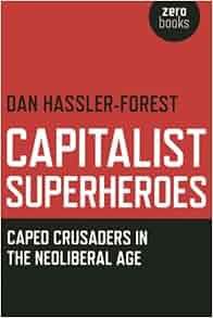 Capitalist Superheroes Caped Crusaders In The Neoliberal Age