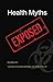 Health Myths Exposed: Learn How to Avoid Deadly Health Myths-Add 10 Years to Your Life