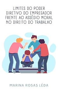 Livro LIMITES DO PODER DIRETIVO DO EMPREGADOR FRENTE AO ASSÉDIO MORAL NO DIREITO DO TRABALHO