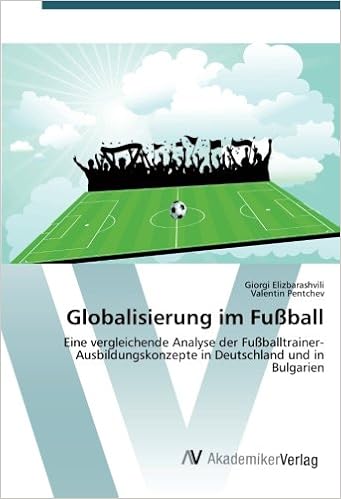 Globalisierung Im Fussball Eine Vergleichende Analyse Der Fussballtrainer Ausbildungskonzepte In Deutschland Und In Bulgarien German Edition Elizbarashvili Giorgi Pentchev Valentin 9783639382020 Amazon Com Books