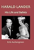 Harald Lander - His Life and Ballets by 
