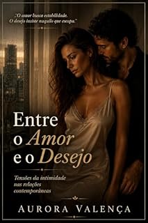 Livro Entre o Amor e o Desejo: Tensões da intimidade nas relações contemporâneas (Cartografias do Indizível Livro 7)