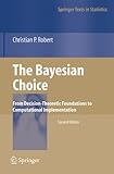 The Bayesian Choice: From Decision-Theoretic Foundations to Computational Implementation (Springer Texts in Statistics)