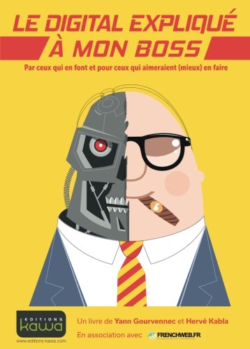 Le digital expliqué à mon boss: Par Ceux Qui En Font Et Pour Ceux Qui Aimeraient (Mieux) En Faire by Yann Gourvennec