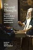 Luisa Del Giudice, ed. "On Second Thought: Learned Women Reflect on Profession, Community, and Purpose" (U Utah Press, 2017)