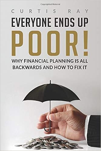 Everyone Ends Up Poor!: Why Financial Planning Is All Backwards And How To Fix It