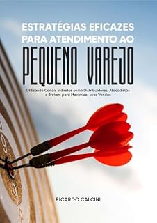 Livro Estratégias Eficazes para Atendimento ao Pequeno Varejo: Utilizando Canais Indiretos como Distribuidores, Atacadistas e Brokers para Maximizar Suas Vendas
