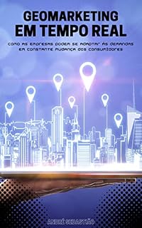 Livro Geomarketing em tempo real: : como as empresas podem se adaptar às demandas em constante mudança dos consumidores (O Futuro do Geomarketing para Empresas)
