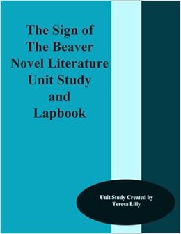 The Sign Of The Beaver Novel Literature Unit Study And Lapbook Lilly Teresa Ives 9781499316551 Amazon Com Books