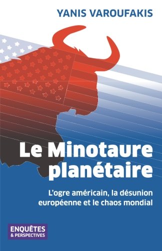 Le Minotaure planétaire: L'ogre américain, la désunion européenne et le chaos mondial (French Ed by Yanis Varoufakis