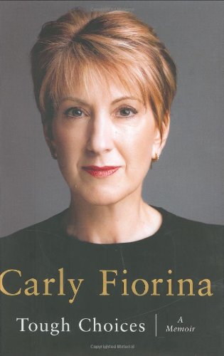 Tough Choices: A Memoir, by Carly Fiorina Tough Choices: A Memoir, by Carly Fiorina