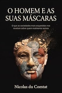 Livro O Homem e as suas Máscaras: O que as sociedades mais esquecidas nos revelam sobre quem realmente somos