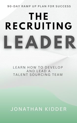The Recruiting Leader: Learn How to Develop and Lead a Talent Sourcing Team (English Edition)