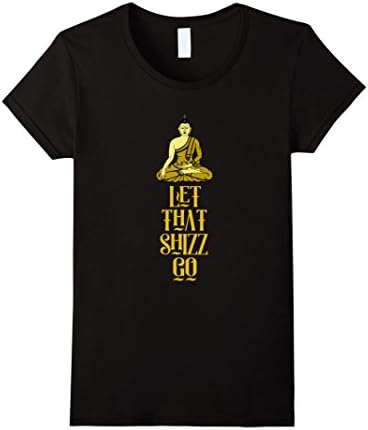 Women's Let That Shizz Go Buddha T-Shirt: Buddhism Zen Meditation Small Black