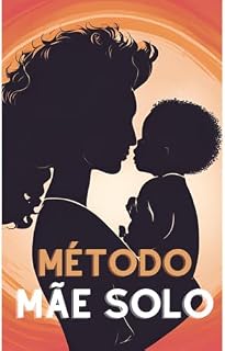 Livro Método mãe solo: Independência e Sucesso para Mães Solo: Transforme Desafios em Oportunidades!