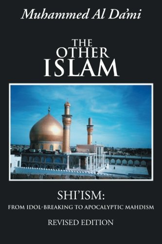 The Other Islam: Shi'ism: From Idol-Breaking to Apocalyptic Mahdism, Revised Edition