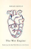 Wet Engine: Exploring the Mad Wild Miracle of the Heart by