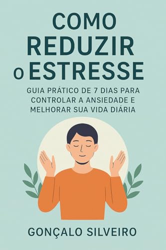 Como Reduzir o Estresse: Guia Prático de 7 Dias para Controlar a ...