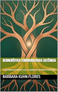 Livro Hermenêutica Fenomenológica Sistêmica:: O desvelamento do ser e as Constelações Familiares no Direito. (A Nova Hermenêutica - Da Letra da Lei à Essência do Ser Livro 2)