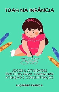 Livro TDAH NA INFÂNCIA: JOGOS E ATIVIDADES PRÁTICAS PARA TRABALHAR ATENÇÃO E CONCENTRAÇÃO
