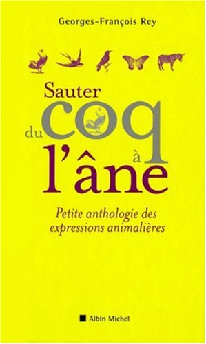 Sauter du coq à l'âne: petite anthologie des expressions animalières