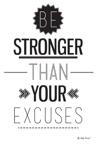 My Daily Journal: Be Stronger Than Your Excuses, Lined Journal, 6 x 9, 200 Pages