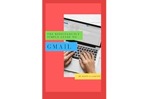 The Ridiculously Simple Guide to Gmail: The Absolute Beginners Guide to Getting Started with Email