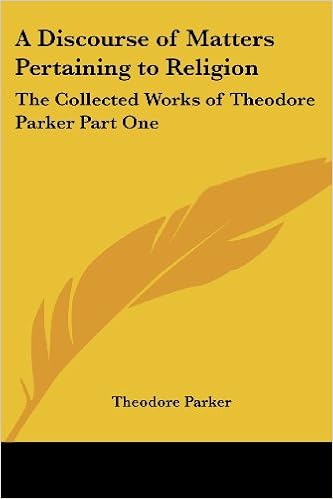 Amazon Com A Discourse Of Matters Pertaining To Religion The Collected Works Of Theodore Parker Part One 9781417946884 Parker Theodore Books