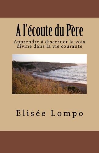 A l'écoute du Père: Apprendre à discerner la voix divine dans la vie courante (French Edition)