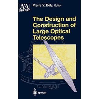 The Design and Construction of Large Optical Telescopes (Astronomy and Astrophysics Library)