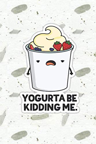 Yougurt-a Be Kidding | Punny Doodles Notebook Journal: 100 Page lined notebook journal for writing, composition, notes.