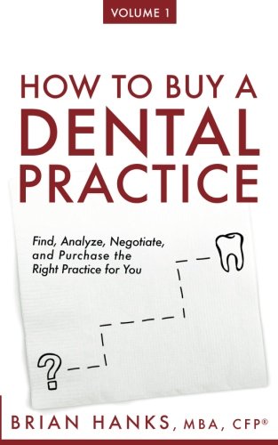 How to Buy a Dental Practice: A Step-by-step Guide to Finding, Analyzing, and Purchasing the Right Practice For You (Best Places To Practice Dentistry)