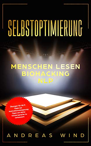 Selbstoptimierung: Menschen lesen, Biohacking, Nlp: Übungen für Nlp, Tipps zur Motivationssteigeru by Andreas Wind