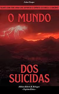 Livro O MUNDO DOS SUICIDAS: Quanta dor terá ainda que suportar o espírito que busca o suicídio?