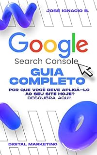 Livro Guia completo do Google Search Console: Assuma o controle de suas métricas da web com GSC e aumente suas vendas HOJE.