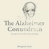 The Alzheimer Conundrum: Entanglements of Dementia and Aging by 