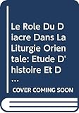 Le Role Du Diacre Dans La Liturgie Orientale: Etude d'Histoire Et de Liturgie (Archives de L'Orient by
