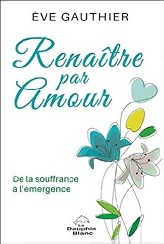 Renaitre Par Amour De La Souffrance A L Emergence Gauthier Eve Amazon Com Books Renaitre Par Amour De La Souffrance A L Emergence Gauthier Eve Amazon Com Books