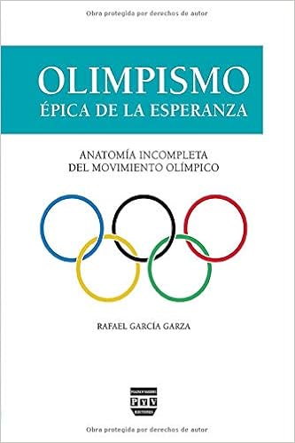 Amazon Com Olimpismo Epica De La Esperanza Anatomia Incompleta Del Movimiento Olimpico 001 Spanish Edition 9786078624386 Garza Mr Rafael Garcia Books