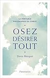 Osez désirer tout : La véritable philosophie du Christ by 