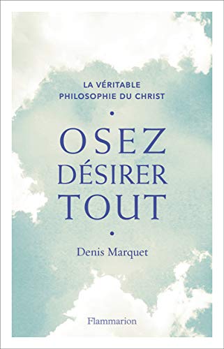 Osez désirer tout : La véritable philosophie du Christ by 