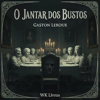 Livro O Jantar dos Bustos (Gaston Leroux: O Lado Sombrio)
