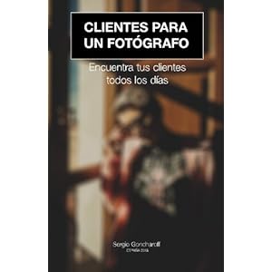 Clientes para un fotografo: Encuentra tus clientes todos los dias (Spanish Edition)